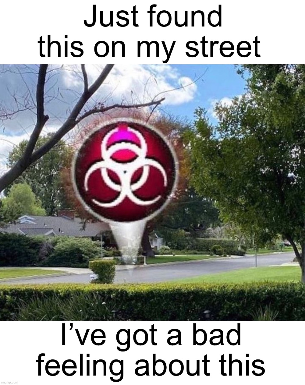 Bubonic plague 2.0 | Just found this on my street; I’ve got a bad feeling about this | image tagged in memes,funny,oh no,uh oh,oh crap,plague inc | made w/ Imgflip meme maker