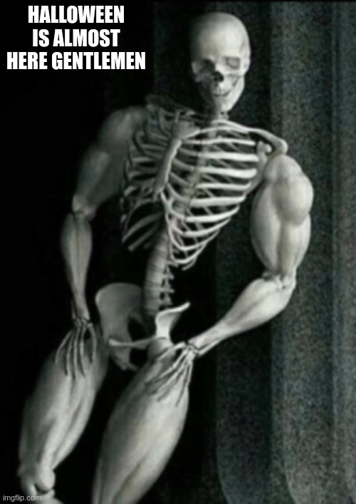 happy October friends | HALLOWEEN IS ALMOST HERE GENTLEMEN | image tagged in buff skeleton | made w/ Imgflip meme maker