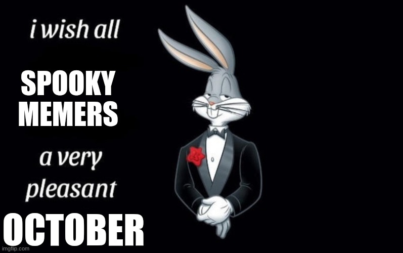 wish y'all a good October | SPOOKY MEMERS; OCTOBER | image tagged in i wish all the x a very pleasant y | made w/ Imgflip meme maker