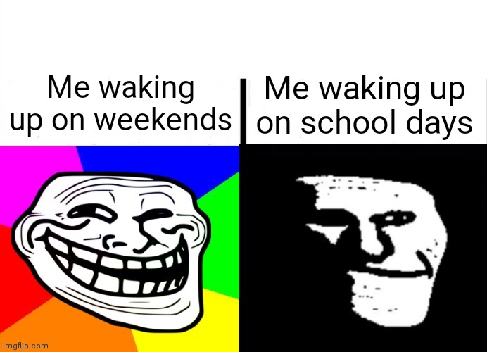 pain |  Me waking up on school days; Me waking up on weekends | image tagged in happy troll to sad troll,school days,weekend,relatable,memes,funny | made w/ Imgflip meme maker