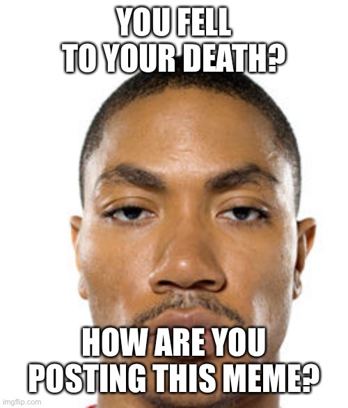 Cry about it | YOU FELL TO YOUR DEATH? HOW ARE YOU POSTING THIS MEME? | image tagged in cry about it | made w/ Imgflip meme maker