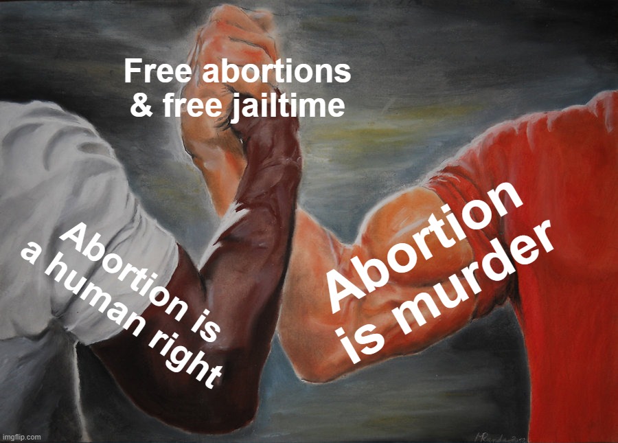 Epic Handshake Meme | Free abortions & free jailtime Abortion is a human right Abortion is murder | image tagged in memes,epic handshake | made w/ Imgflip meme maker