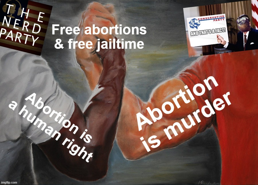 Our reasoned compromise on abortion. | image tagged in free abortions free jailtime,nerd party,conservative party,free abortions,free jail time,compromise | made w/ Imgflip meme maker