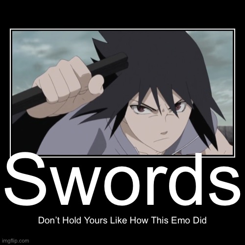 Sasuke’s Emo Way Of Holding Swords | image tagged in funny,demotivationals,emo,sasuke,memes,naruto shippuden | made w/ Imgflip demotivational maker