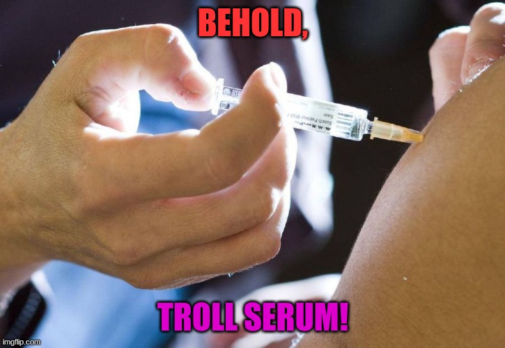 BEHOLD, TROLL SERUM! | made w/ Imgflip meme maker