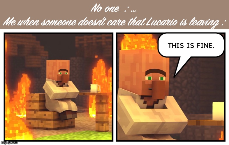 No one  : …

Me when someone doesn’t care that Lucario is leaving : | image tagged in why are you reading this | made w/ Imgflip meme maker