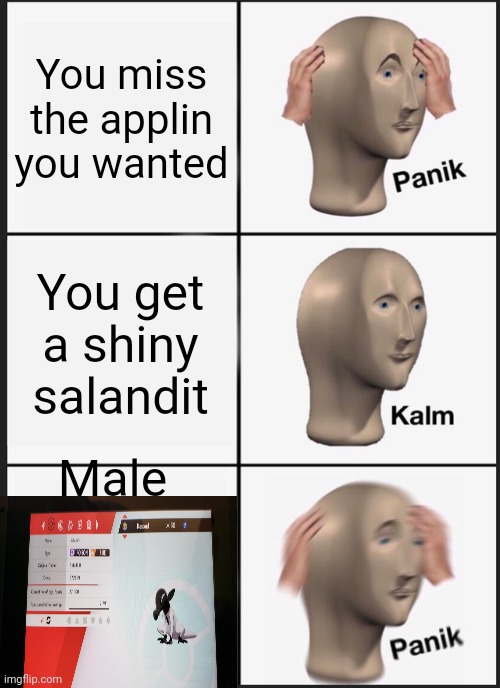 Panik Kalm Panik | You miss the applin you wanted; You get a shiny salandit; Male | image tagged in memes,panik kalm panik | made w/ Imgflip meme maker