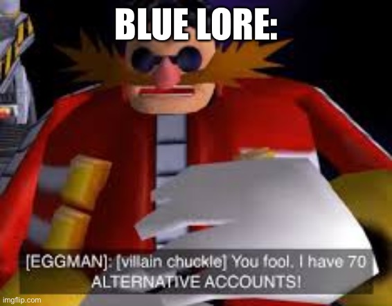 Eggman Alternative Accounts | BLUE LORE: | image tagged in eggman alternative accounts | made w/ Imgflip meme maker