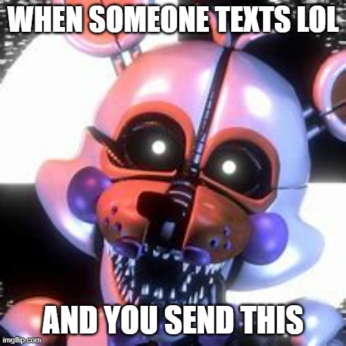 Truth about texts | WHEN SOMEONE TEXTS LOL; AND YOU SEND THIS | image tagged in text message | made w/ Imgflip meme maker