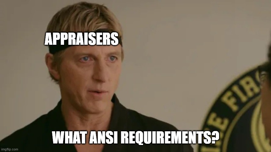 ANSI/Appraiser requirements | APPRAISERS; WHAT ANSI REQUIREMENTS? | image tagged in johnny lawrence | made w/ Imgflip meme maker