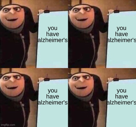 Alzheimer's meme  Alzheimer's meme | image tagged in funny,alzheimers,alzheimer's | made w/ Imgflip meme maker