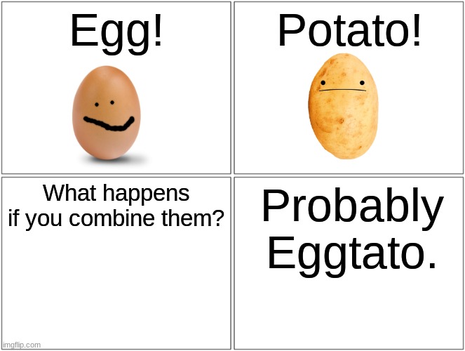 Egg & Potato | Egg! Potato! What happens if you combine them? Probably Eggtato. | image tagged in memes,blank comic panel 2x2 | made w/ Imgflip meme maker