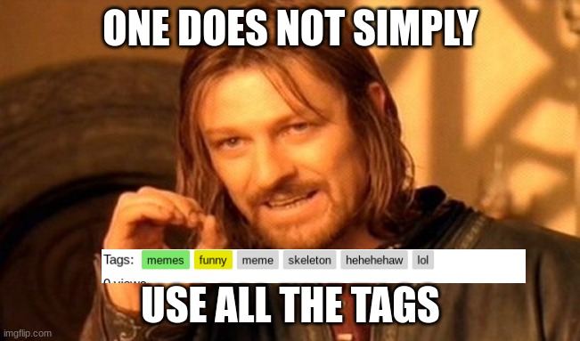 One Does Not Simply Meme | ONE DOES NOT SIMPLY; USE ALL THE TAGS | image tagged in memes,one does not simply | made w/ Imgflip meme maker