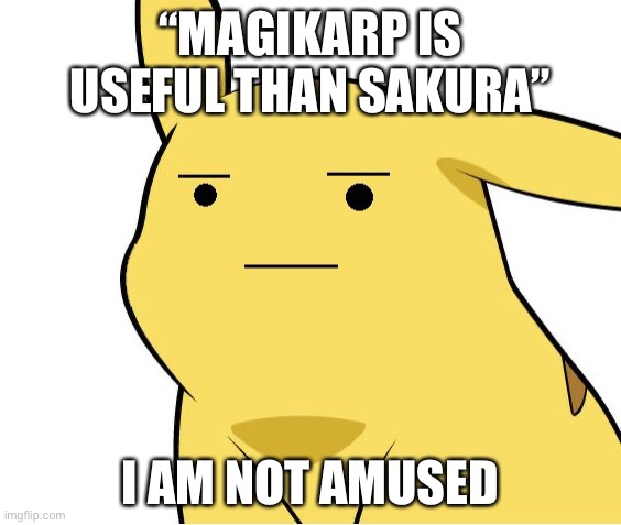 It’s Been 3 Weeks Since I made a Pokémon Meme so here is this meme for my return | “MAGIKARP IS USEFUL THAN SAKURA”; I AM NOT AMUSED | image tagged in pikachu is not amused,magikarp,memes,pokemon,sakura,useless | made w/ Imgflip meme maker