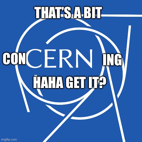 CERN logo | THAT’S A BIT ING CON HAHA GET IT? | image tagged in cern logo | made w/ Imgflip meme maker