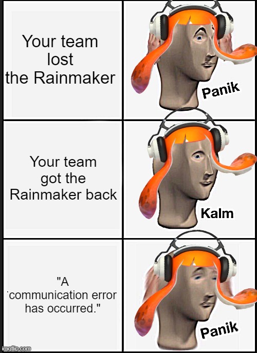 Panik Kalm Panik | Your team lost the Rainmaker; Your team got the Rainmaker back; "A communication error has occurred." | image tagged in memes,panik kalm panik,splatoon,splatoon 2 | made w/ Imgflip meme maker