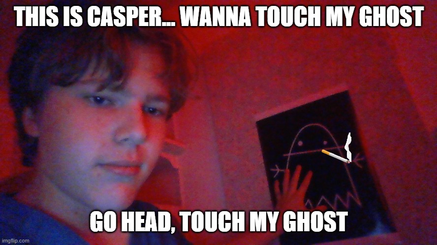Touch My Ghost... | THIS IS CASPER... WANNA TOUCH MY GHOST; GO HEAD, TOUCH MY GHOST | image tagged in touch casper the ghost then u gay become a religion | made w/ Imgflip meme maker