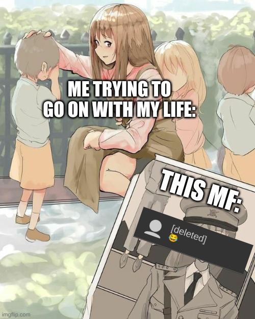 I f**king hate that dude!!1!!!!1!!!!! | ME TRYING TO GO ON WITH MY LIFE:; THIS MF: | made w/ Imgflip meme maker