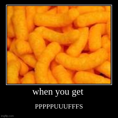 when you get da PPPPPUUUFFS | image tagged in funny | made w/ Imgflip demotivational maker