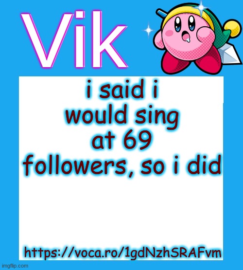 I sound like a godd damn baby | i said i would sing at 69 followers, so i did; https://voca.ro/1gdNzhSRAFvm | image tagged in vik's kirby temp | made w/ Imgflip meme maker