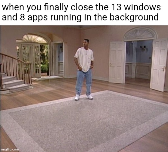 spring cleaning | when you finally close the 13 windows 
and 8 apps running in the background | image tagged in fresh prince empty house | made w/ Imgflip meme maker