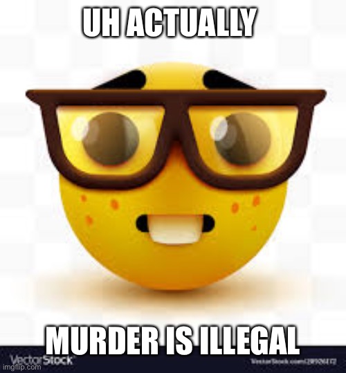 UH ACTUALLY MURDER IS ILLEGAL | made w/ Imgflip meme maker