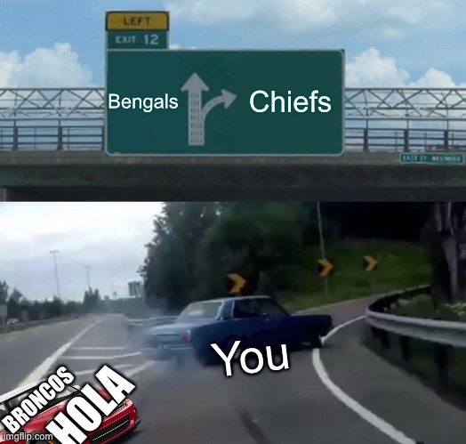 Left Exit 12 Off Ramp Meme | Bengals Chiefs You HOLA BRONCOS | image tagged in memes,left exit 12 off ramp | made w/ Imgflip meme maker