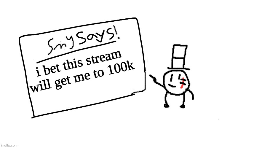 100k here we go! | i bet this stream will get me to 100k | image tagged in sammys/smy announchment temp,sammy,memes,funny,yippee | made w/ Imgflip meme maker
