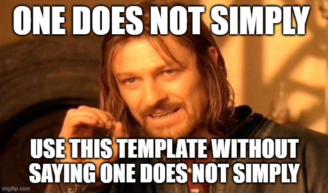 One Does Not Simply | ONE DOES NOT SIMPLY; USE THIS TEMPLATE WITHOUT SAYING ONE DOES NOT SIMPLY | image tagged in memes,one does not simply | made w/ Imgflip meme maker
