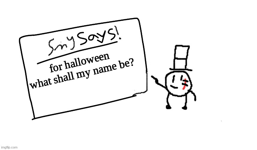 think spooky! | for halloween what shall my name be? | image tagged in sammys/smy announchment temp,memes,funny,sammy,name,halloween | made w/ Imgflip meme maker