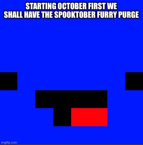 On where? | STARTING OCTOBER FIRST WE SHALL HAVE THE SPOOKTOBER FURRY PURGE | made w/ Imgflip meme maker