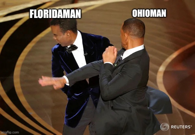 O no florida man lost | OHIOMAN; FLORIDAMAN | image tagged in will smith punching chris rock | made w/ Imgflip meme maker