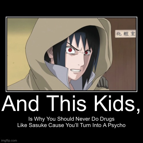 Sasuke + Drugs = Total Psycho | image tagged in funny,demotivationals,drugs,memes,sasuke,naruto shippuden | made w/ Imgflip demotivational maker