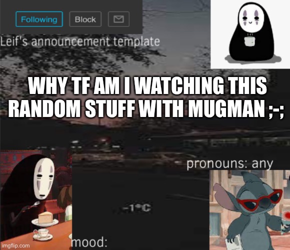 It’s something to do with the Mugman jumpscare ig ;-; (I don’t even know anymore-) | WHY TF AM I WATCHING THIS RANDOM STUFF WITH MUGMAN ;-; | image tagged in leif s announcement template | made w/ Imgflip meme maker