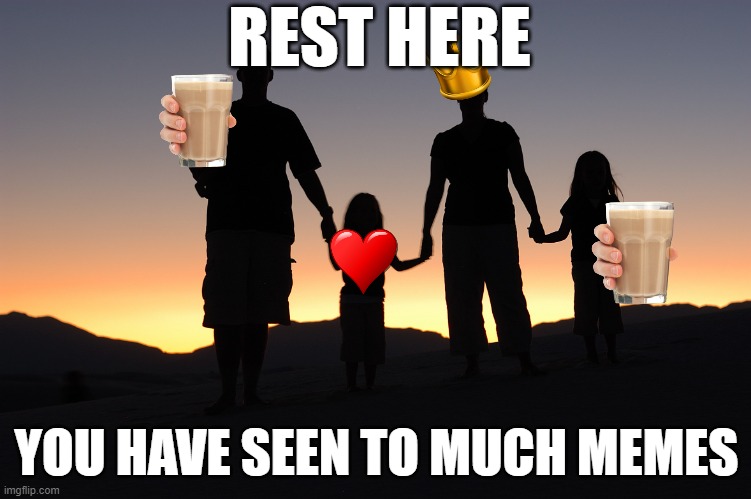 Break area |  REST HERE; YOU HAVE SEEN TO MUCH MEMES | image tagged in family | made w/ Imgflip meme maker