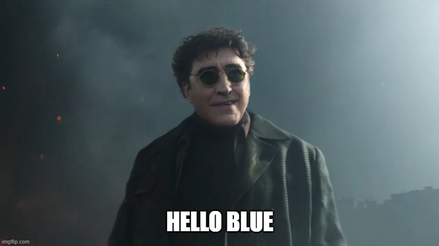 Doc Ock Hello Peter | HELLO BLUE | image tagged in doc ock hello peter | made w/ Imgflip meme maker