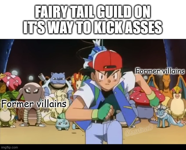Fairy Tail Meme | FAIRY TAIL GUILD ON IT'S WAY TO KICK ASSES; Former villains; Former villains | image tagged in fairy tail,pokemon,fairy tail meme,anime,anime meme,fairy tail guild | made w/ Imgflip meme maker