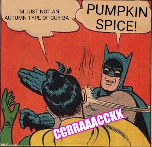 You'll do it & you'll like it | PUMPKIN SPICE! I'M JUST NOT AN AUTUMN TYPE OF GUY BA -; CCRRAAACCKK | image tagged in memes,batman slapping robin,batman,rules,fall guys | made w/ Imgflip meme maker