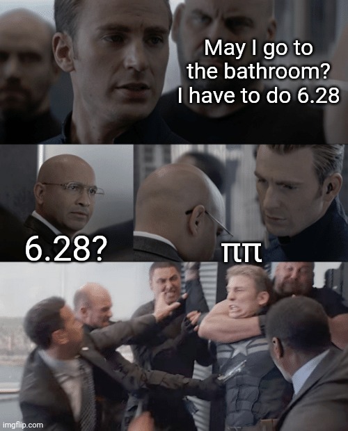 This would be me | May I go to the bathroom? I have to do 6.28; 6.28? ππ | image tagged in captain america elevator,science,math | made w/ Imgflip meme maker