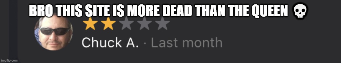 2 stars | BRO THIS SITE IS MORE DEAD THAN THE QUEEN 💀 | image tagged in 2 stars | made w/ Imgflip meme maker