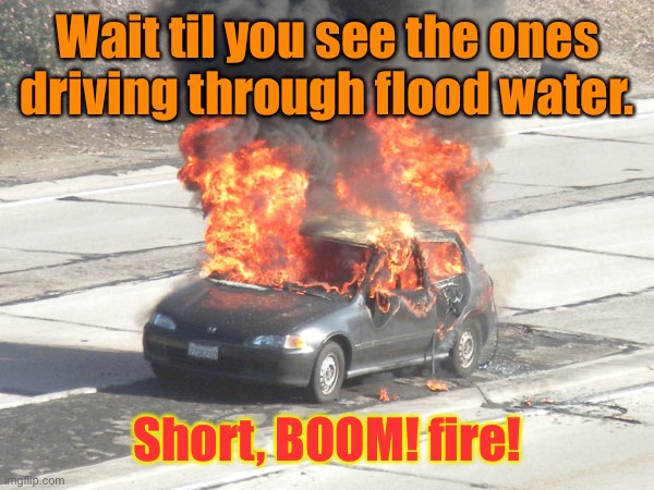 Hot Car on Fire | Wait til you see the ones driving through flood water. Short, BOOM! fire! | image tagged in hot car on fire | made w/ Imgflip meme maker
