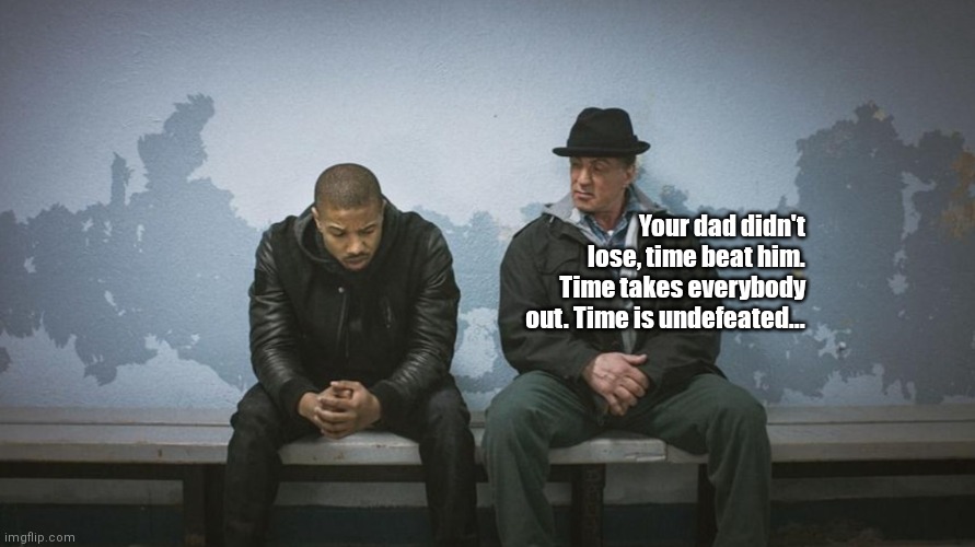 Time is undefeated |  Your dad didn't lose, time beat him. Time takes everybody out. Time is undefeated... | image tagged in funny | made w/ Imgflip meme maker