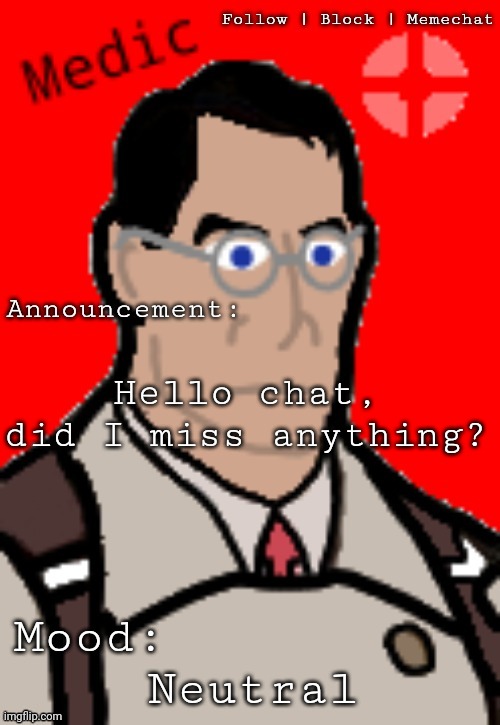 Medic_TF2's template | Hello chat, did I miss anything? Neutral | image tagged in medic_tf2's template | made w/ Imgflip meme maker