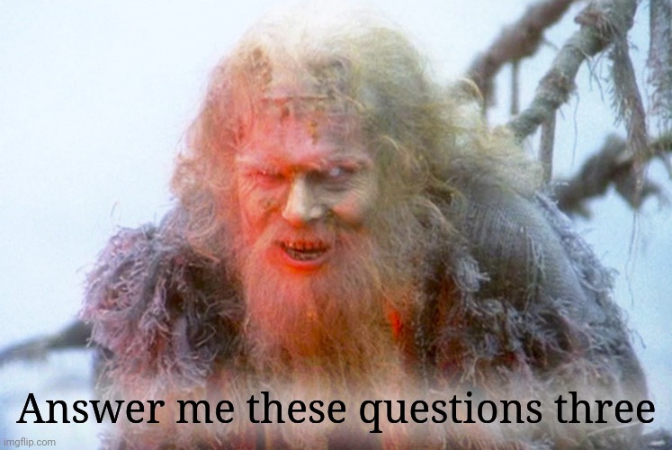 Gatekeeper of the Bridge of Death | Answer me these questions three | image tagged in gatekeeper of the bridge of death | made w/ Imgflip meme maker