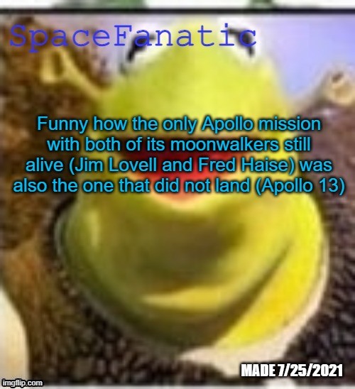 Ye Olde Announcements | Funny how the only Apollo mission with both of its moonwalkers still alive (Jim Lovell and Fred Haise) was also the one that did not land (Apollo 13) | image tagged in spacefanatic announcement temp | made w/ Imgflip meme maker