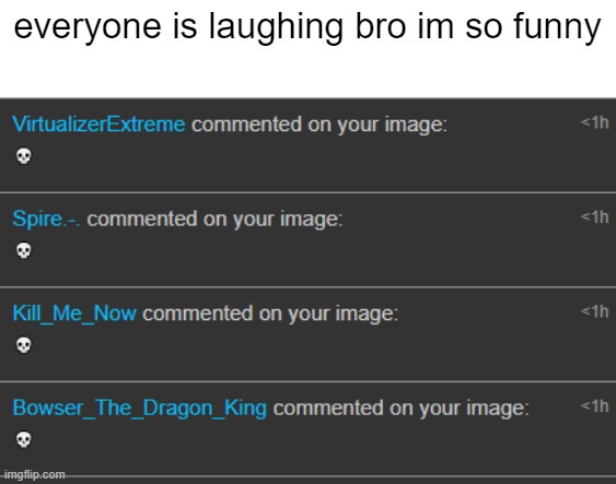 everyone is laughing bro im so funny | made w/ Imgflip meme maker