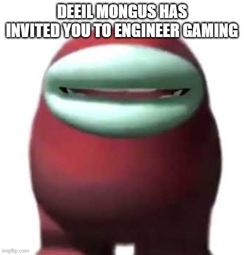 Amogus Sussy | DEEIL MONGUS HAS INVITED YOU TO ENGINEER GAMING | image tagged in amogus sussy | made w/ Imgflip meme maker