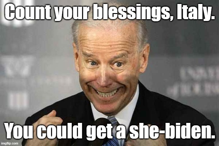 "And then I said I had a plan." | Count your blessings, Italy. You could get a she-biden. | image tagged in and then i said i had a plan,biden,democrats,liberals,pedophile | made w/ Imgflip meme maker