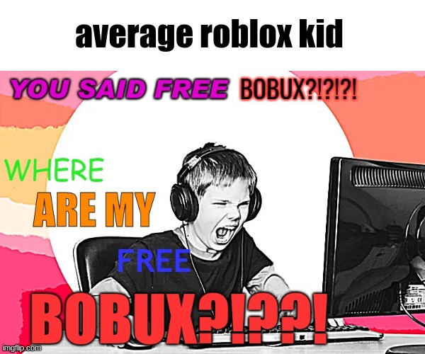 free bobux | average roblox kid | image tagged in free bobux | made w/ Imgflip meme maker