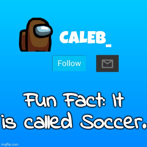 How to trigger the entirety of europe in 1 second | Fun Fact: It is called Soccer. | image tagged in caleb_ announcement | made w/ Imgflip meme maker
